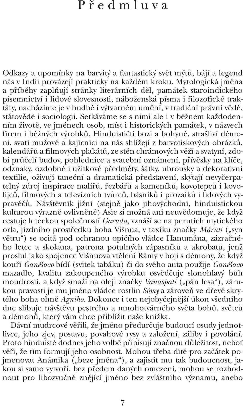 umûní, v tradiãní právní vûdû, státovûdû i sociologii. Setkáváme se s nimi ale i v bûïném kaïdodenním Ïivotû, ve jménech osob, míst i historick ch památek, v názvech firem i bûïn ch v robkû.