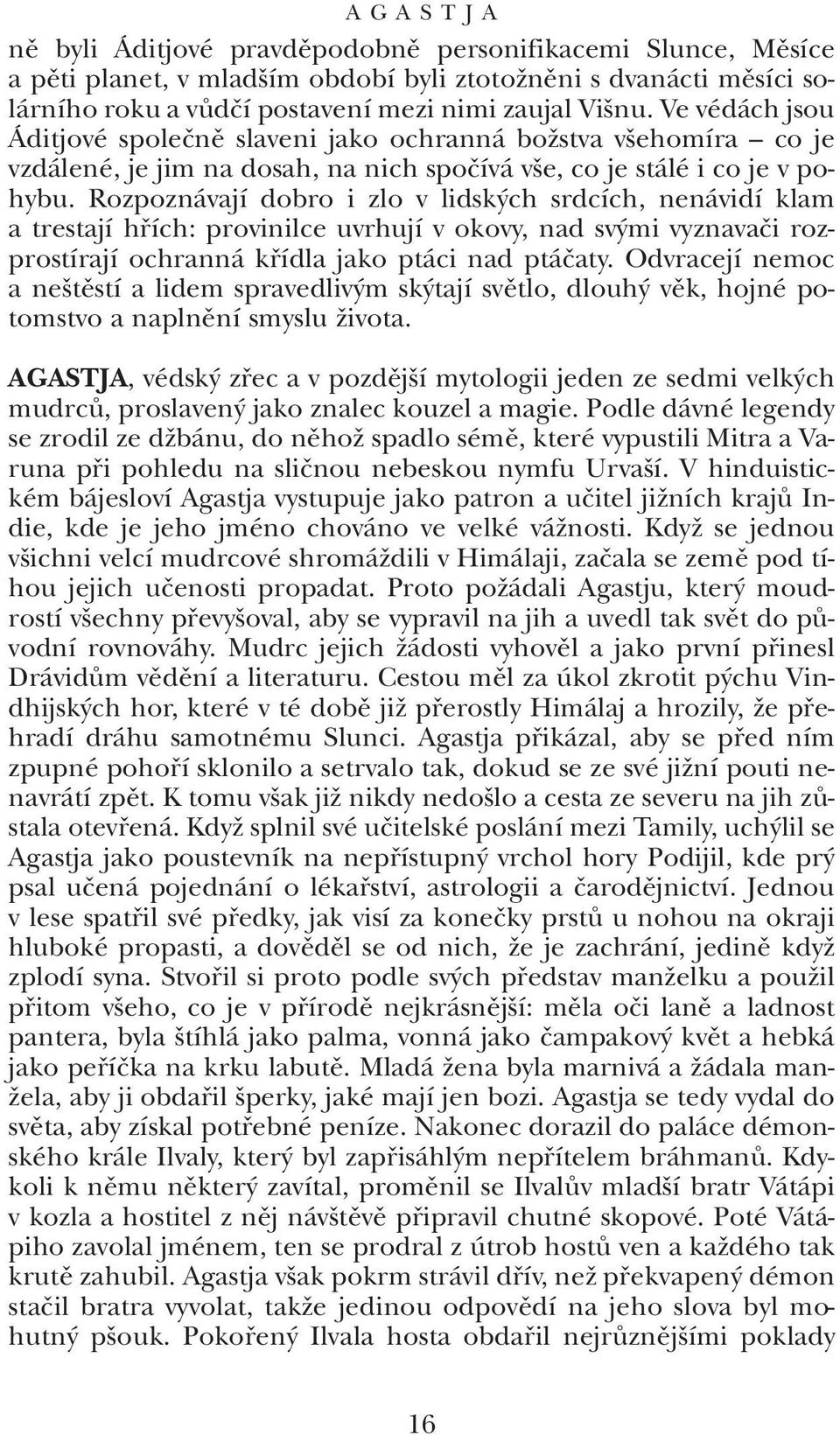 Rozpoznávají dobro i zlo v lidsk ch srdcích, nenávidí klam a trestají hfiích: provinilce uvrhují v okovy, nad sv mi vyznavaãi rozprostírají ochranná kfiídla jako ptáci nad ptáãaty.