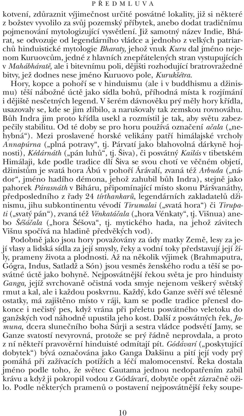 znepfiátelen ch stran vystupujících v Mahábháratû, ale i bitevnímu poli, dûji ti rozhodující bratrovraïedné bitvy, jeï dodnes nese jméno Kuruovo pole, Kuruk étra.