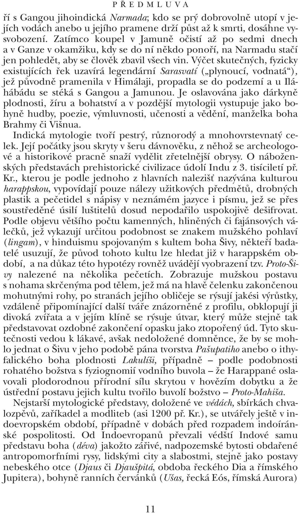 V ãet skuteãn ch, fyzicky existujících fiek uzavírá legendární Sarasvatí ( plynoucí, vodnatá ), jeï pûvodnû pramenila v Himálaji, propadla se do podzemí a u Iláhábádu se stéká s Gangou a Jamunou.