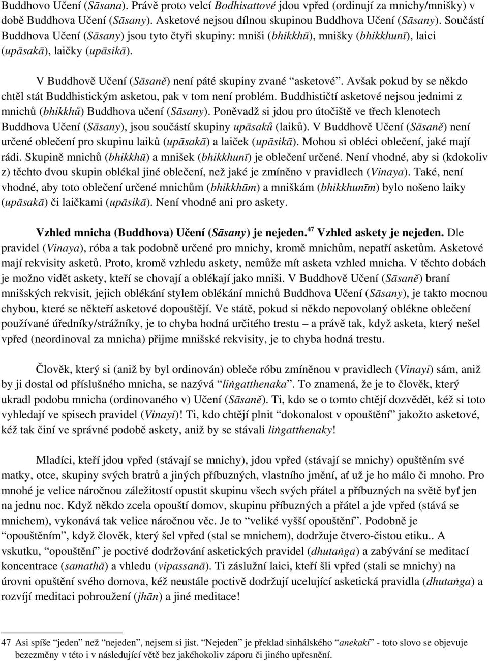 Avšak pokud by se někdo chtěl stát Buddhistickým asketou, pak v tom není problém. Buddhističtí asketové nejsou jednimi z mnichů (bhikkhů) Buddhova učení (Sāsany).
