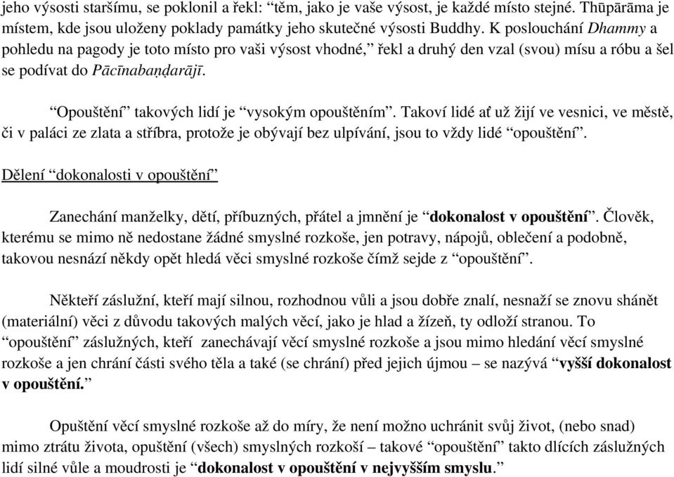 Opouštění takových lidí je vysokým opouštěním. Takoví lidé ať už žijí ve vesnici, ve městě, či v paláci ze zlata a stříbra, protože je obývají bez ulpívání, jsou to vždy lidé opouštění.