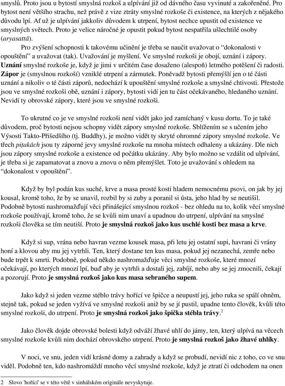 Ať už je ulpívání jakkoliv důvodem k utrpení, bytost nechce upustit od existence ve smyslných světech. Proto je velice náročné je opustit pokud bytost nespatřila ušlechtilé osoby (aryasattā).