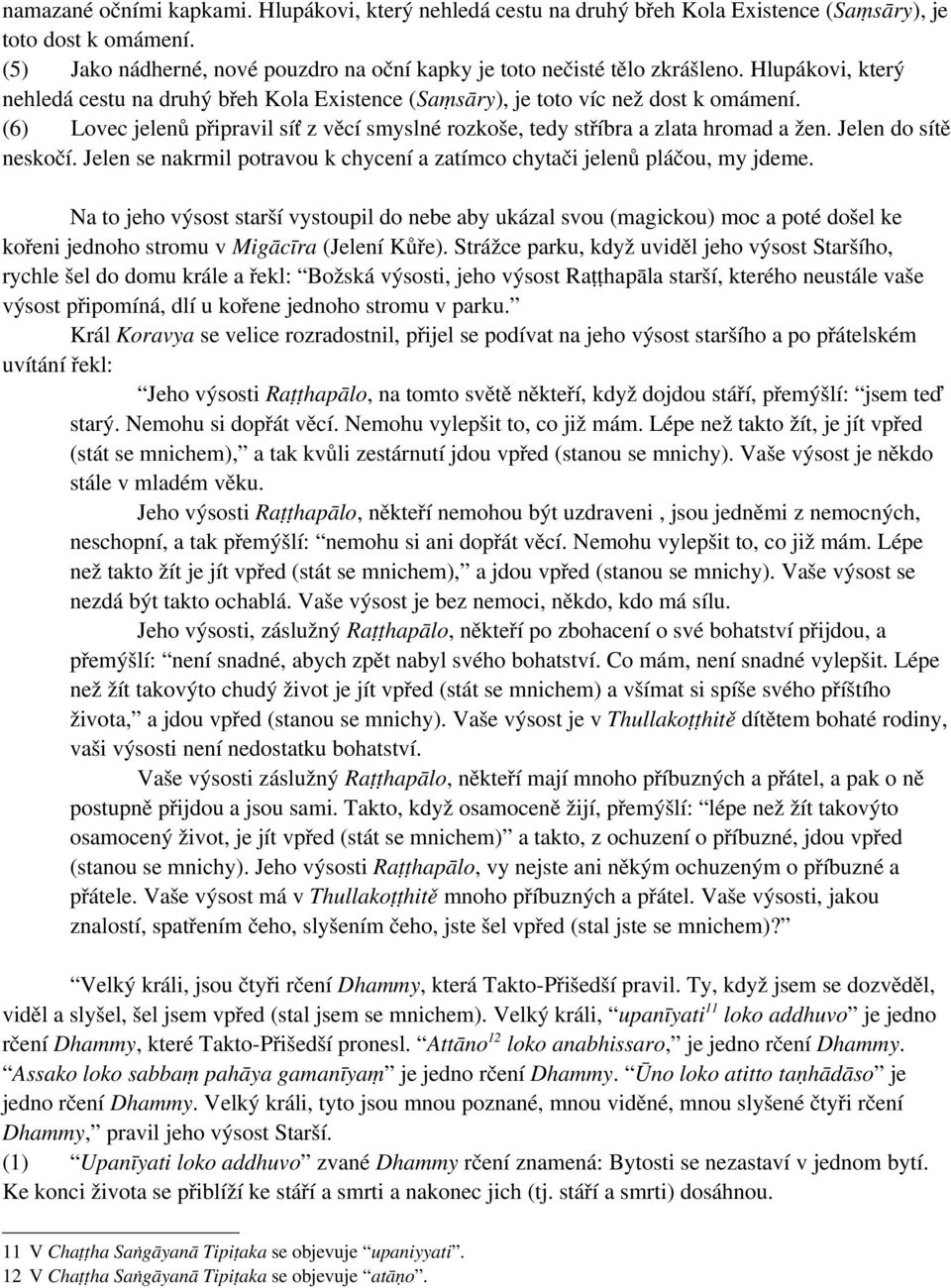 Jelen do sítě neskočí. Jelen se nakrmil potravou k chycení a zatímco chytači jelenů pláčou, my jdeme.