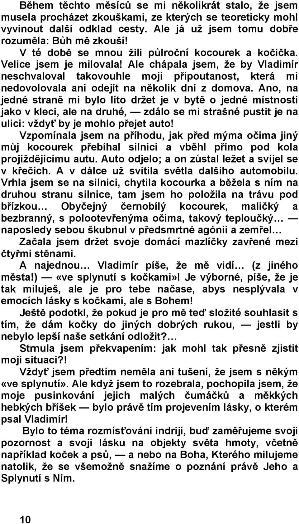 Ale chápala jsem, že by Vladimír neschvaloval takovouhle moji připoutanost, která mi nedovolovala ani odejít na několik dní z domova.