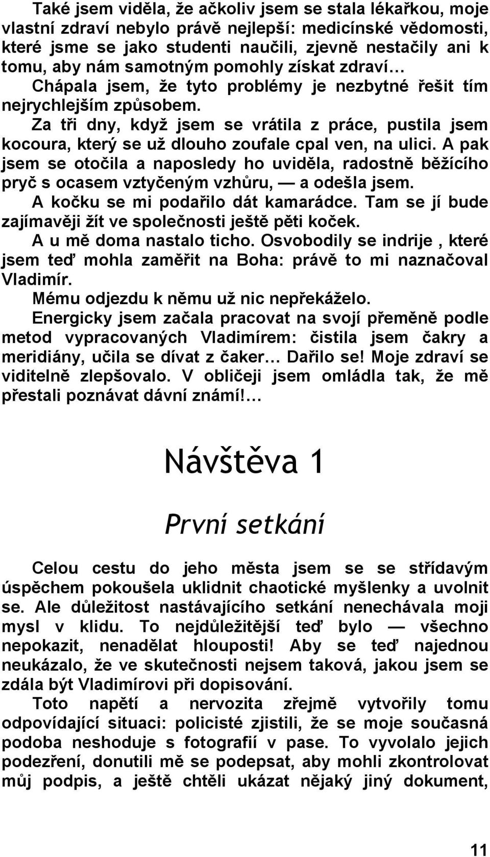 Za tři dny, když jsem se vrátila z práce, pustila jsem kocoura, který se už dlouho zoufale cpal ven, na ulici.