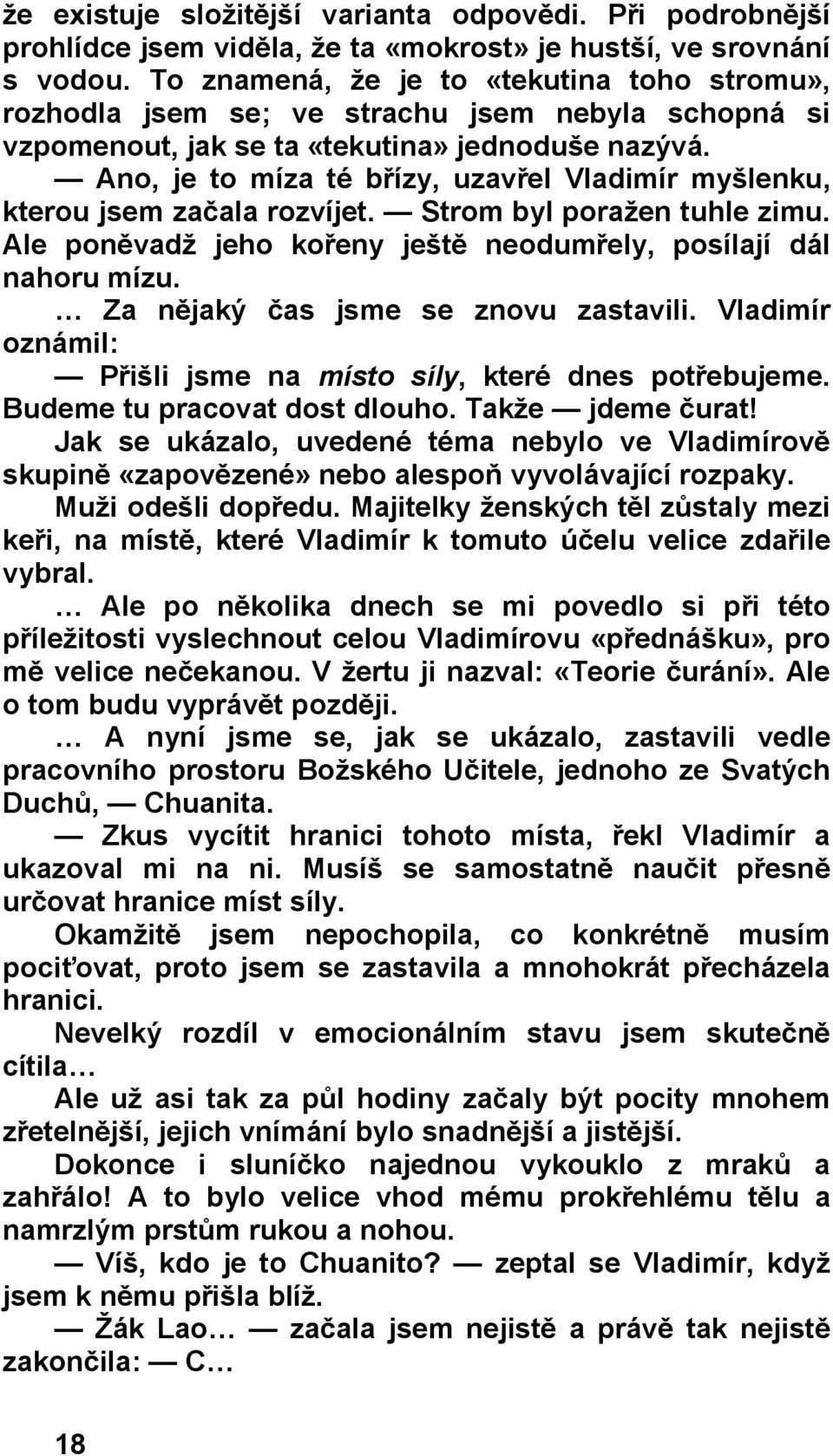 Ano, je to míza té břízy, uzavřel Vladimír myšlenku, kterou jsem začala rozvíjet. Strom byl poražen tuhle zimu. Ale poněvadž jeho kořeny ještě neodumřely, posílají dál nahoru mízu.