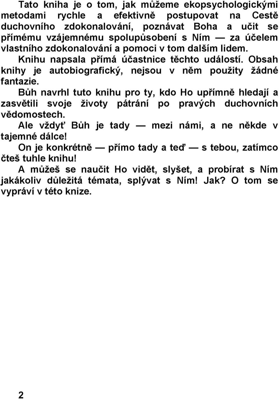 Bůh navrhl tuto knihu pro ty, kdo Ho upřímně hledají a zasvětili svoje životy pátrání po pravých duchovních vědomostech. Ale vždyť Bůh je tady mezi námi, a ne někde v tajemné dálce!