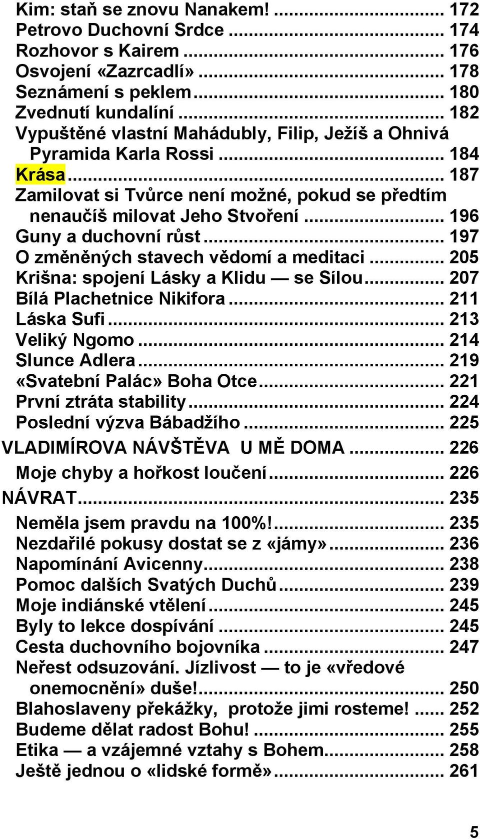 .. 196 Guny a duchovní růst... 197 O změněných stavech vědomí a meditaci... 205 Krišna: spojení Lásky a Klidu se Sílou... 207 Bílá Plachetnice Nikifora... 211 Láska Sufi... 213 Veliký Ngomo.