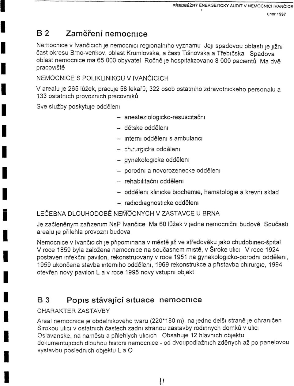 pracuje 58 lekaru, 322 osob ostatnlho zdravotnlckeho personalu a 133 ostatnlch provoznlch pracovnlku Sve sluzby poskytuje oddelenl - anestezlologlcko-resuscltacnl - detske oddelenl - nternl oddelenl