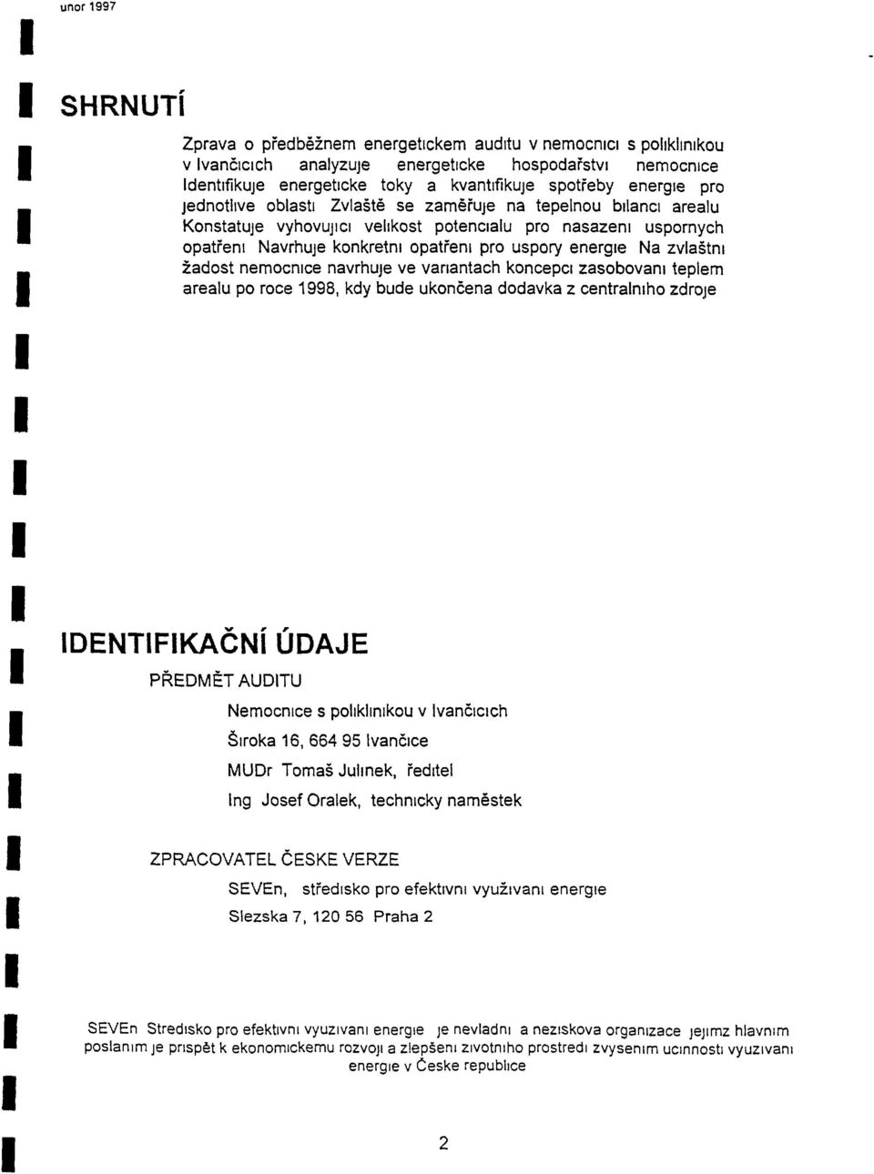 zadost nemocmce navrhuje ve vanantach koncepcl zasobovam teplem arealu po roce 1998, kdy bude ukoncena dodavka z centralmho zdroje DENTFKACNi UOAJE PREDMET AUDTU Nemocmce s pohkhmkou v vanclclch