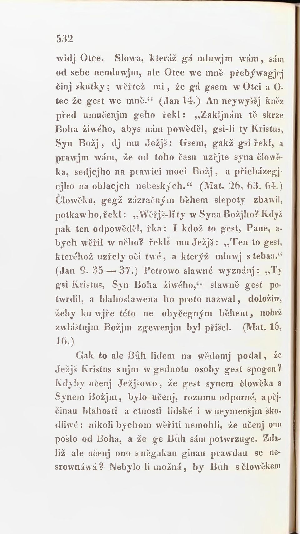 syna člowěka, sedjcjho na prawici moci Božj, a přicházegjcjho na oblacjch nebeských. {M at. 26, 63. 64.) Clowěku, gegž zázračným během slepoty zbawil, potkaw ho, ř e k l: W ěřjš-lfty w Syna Božjho?