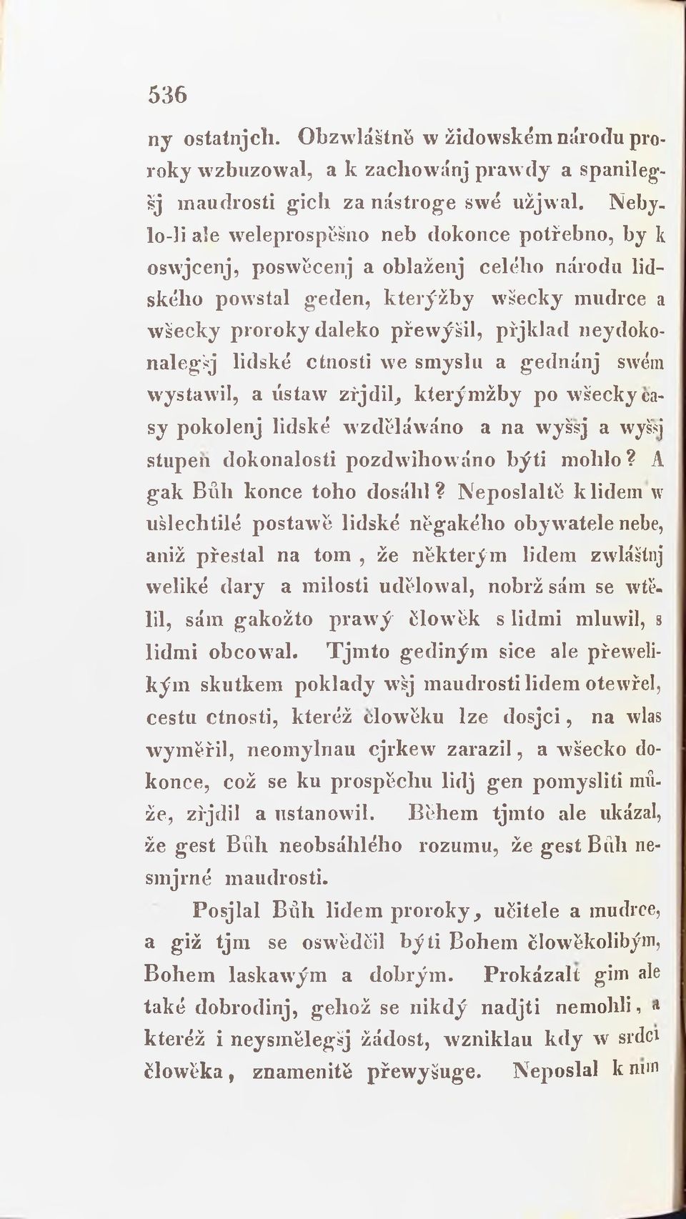 neydokonalegšj lidské ctnosti we smyslu a gednánj swéin wystawil, a ústaw zřjdil, kterýmžby po wšecky oasy pokolenj lidské wzděláwáno a na wyšsj a wyšsj stupen dokonalosti pozdwihowáno býti mohlo?