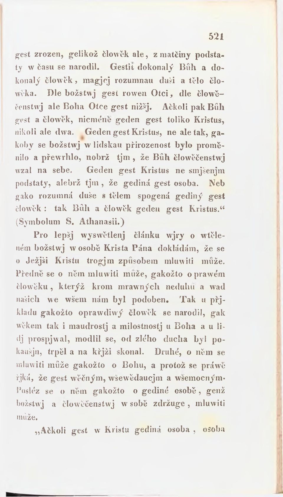 Geden gest Kristus, ne ale tak, gakoby se božstwj w lidskau přirozenost bylo proměnilo a přewrhlo, nobrž tjm, že Bfih človvěčenstwj wzal na sebe.