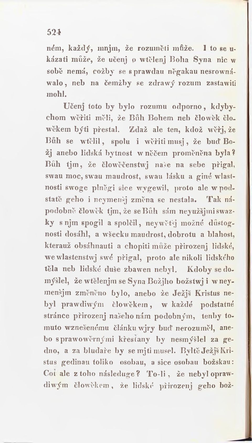 Zdaž ale ten, kdož wěřj, že Bůh se w tělil, spolu i wěřiti musj, že buď Božj anebo lidská bytnost wněčem proměněna byla?