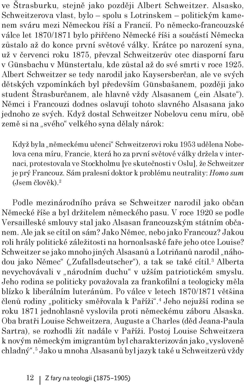 Krátce po narození syna, už v červenci roku 1875, převzal Schweitzerův otec diasporní faru v Günsbachu v Münstertalu, kde zůstal až do své smrti v roce 1925.