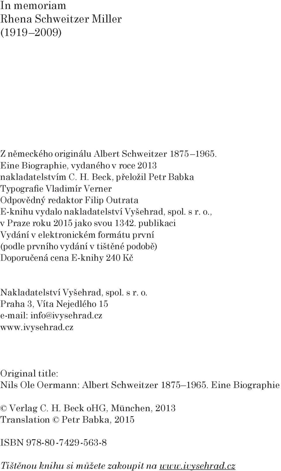 publikaci Vydání v elektronickém formátu první (podle prvního vydání v tištěné podobě) Doporučená cena E-knihy 240 Kč Nakladatelství Vyšehrad, spol. s r. o.