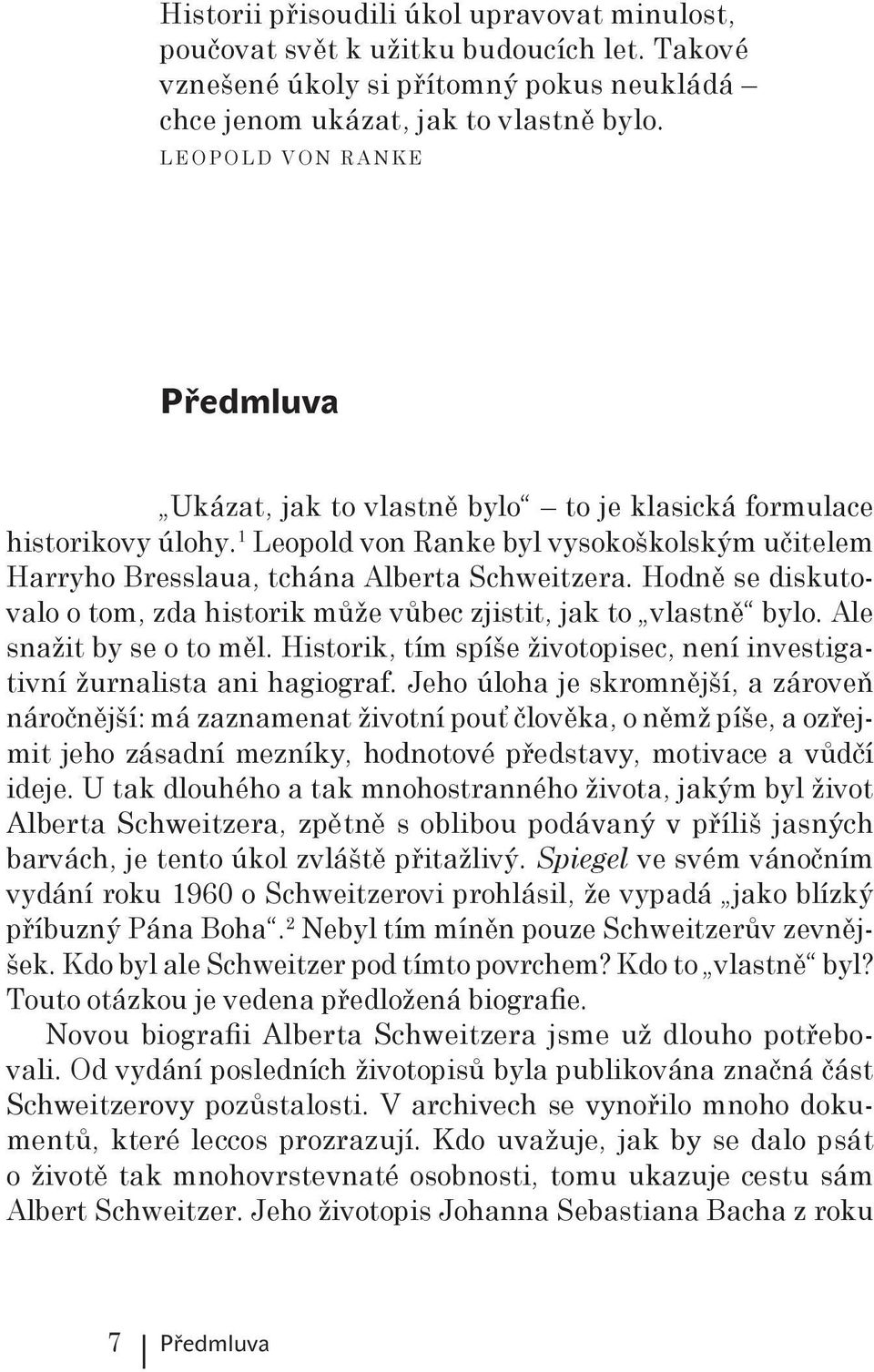 Hodně se diskutovalo o tom, zda historik může vůbec zjistit, jak to vlastně bylo. Ale snažit by se o to měl. Historik, tím spíše životopisec, není investigativní žurnalista ani hagiograf.