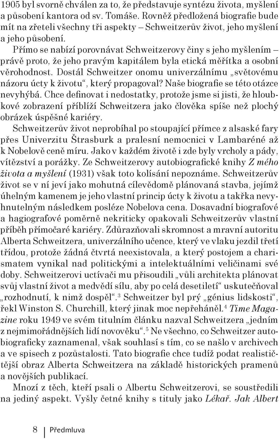 Přímo se nabízí porovnávat Schweitzerovy činy s jeho myšlením právě proto, že jeho pravým kapitálem byla etická měřítka a osobní věrohodnost.