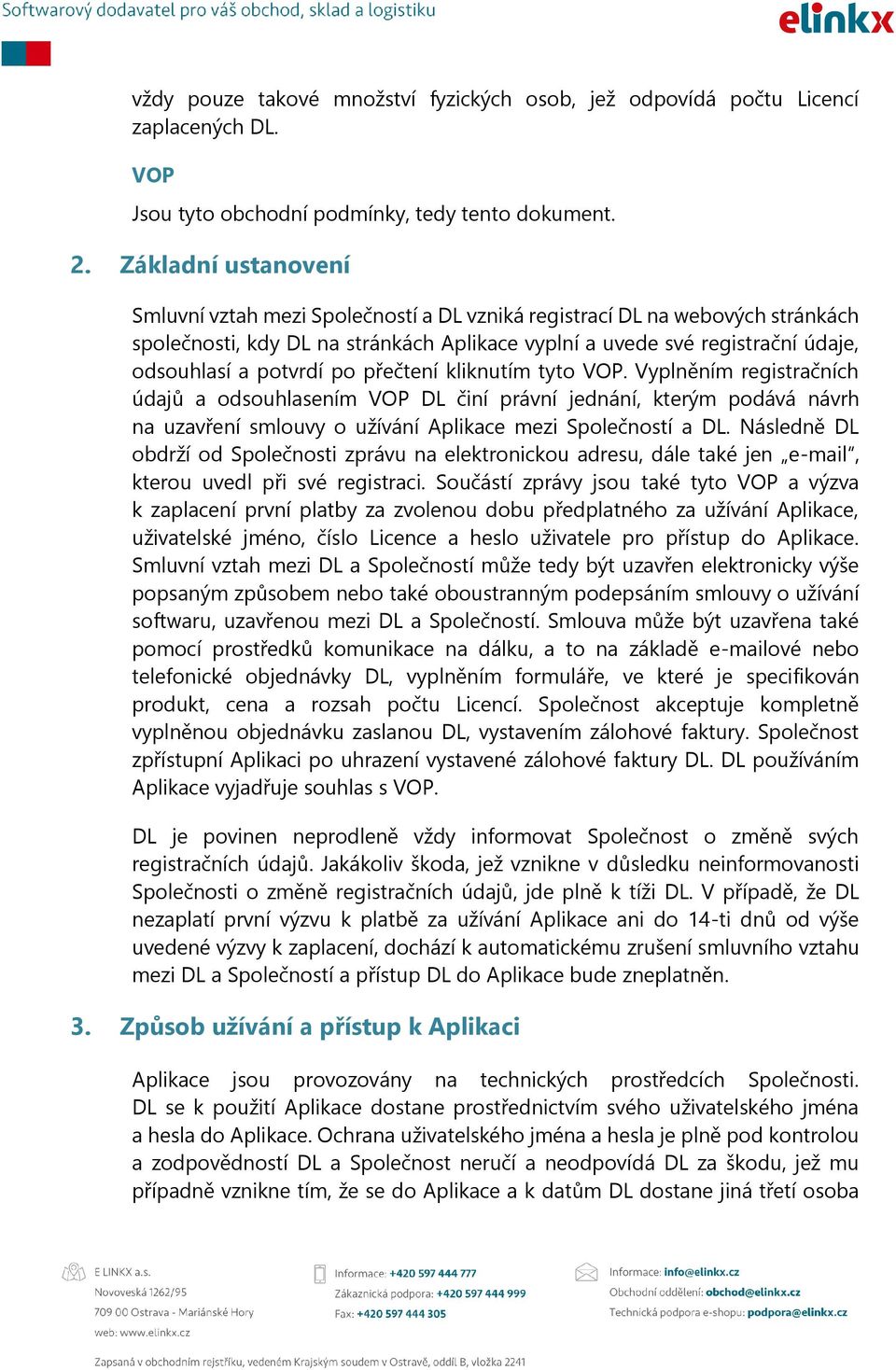 po přečtení kliknutím tyto VOP. Vyplněním registračních údajů a odsouhlasením VOP DL činí právní jednání, kterým podává návrh na uzavření smlouvy o užívání Aplikace mezi Společností a DL.