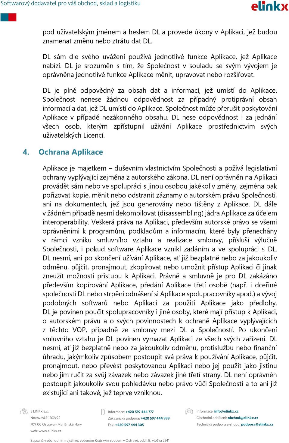 DL je plně odpovědný za obsah dat a informací, jež umístí do Aplikace. Společnost nenese žádnou odpovědnost za případný protiprávní obsah informací a dat, jež DL umístí do Aplikace.
