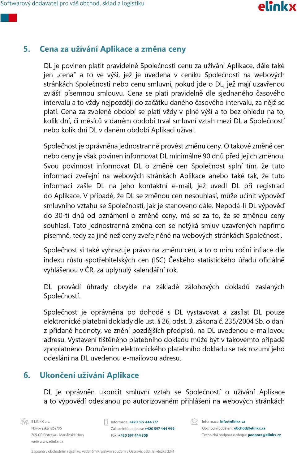 Cena se platí pravidelně dle sjednaného časového intervalu a to vždy nejpozději do začátku daného časového intervalu, za nějž se platí.