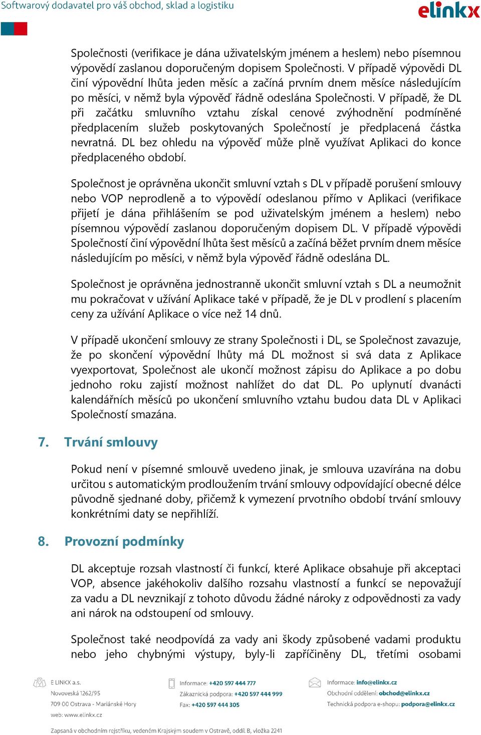 V případě, že DL při začátku smluvního vztahu získal cenové zvýhodnění podmíněné předplacením služeb poskytovaných Společností je předplacená částka nevratná.