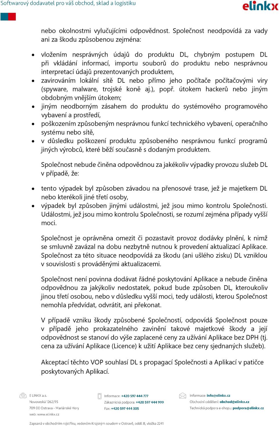 interpretací údajů prezentovaných produktem, zavirováním lokální sítě DL nebo přímo jeho počítače počítačovými viry (spyware, malware, trojské koně aj.), popř.