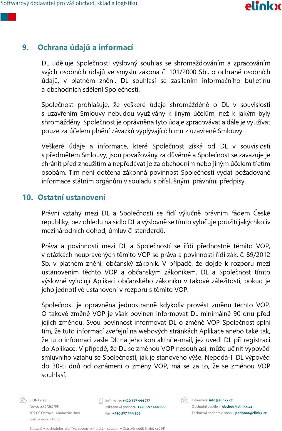 Společnost prohlašuje, že veškeré údaje shromážděné o DL v souvislosti s uzavřením Smlouvy nebudou využívány k jiným účelům, než k jakým byly shromážděny.