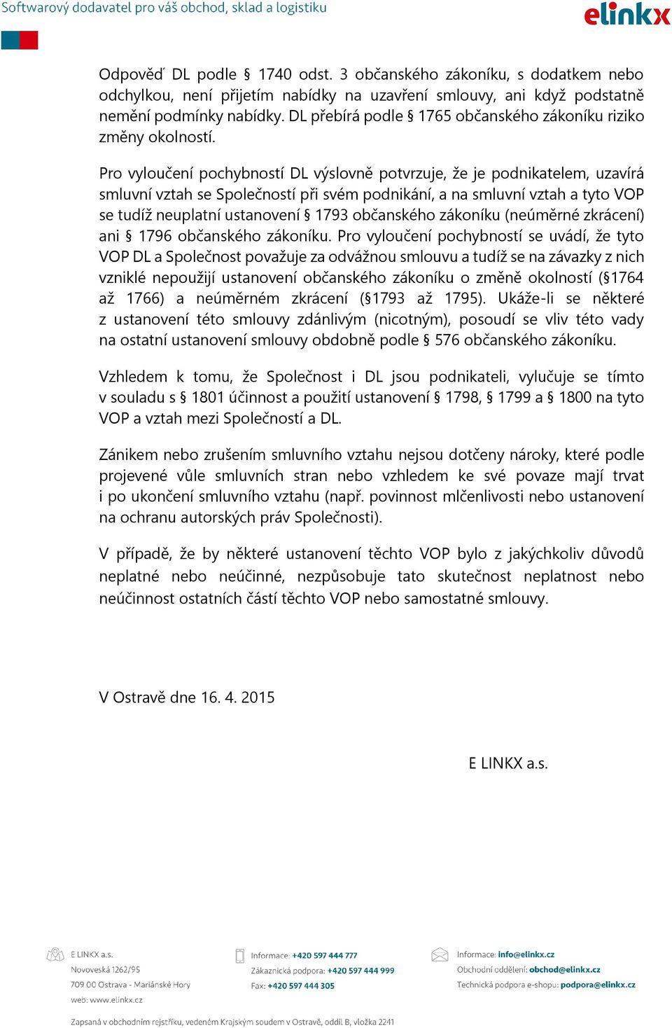 Pro vyloučení pochybností DL výslovně potvrzuje, že je podnikatelem, uzavírá smluvní vztah se Společností při svém podnikání, a na smluvní vztah a tyto VOP se tudíž neuplatní ustanovení 1793
