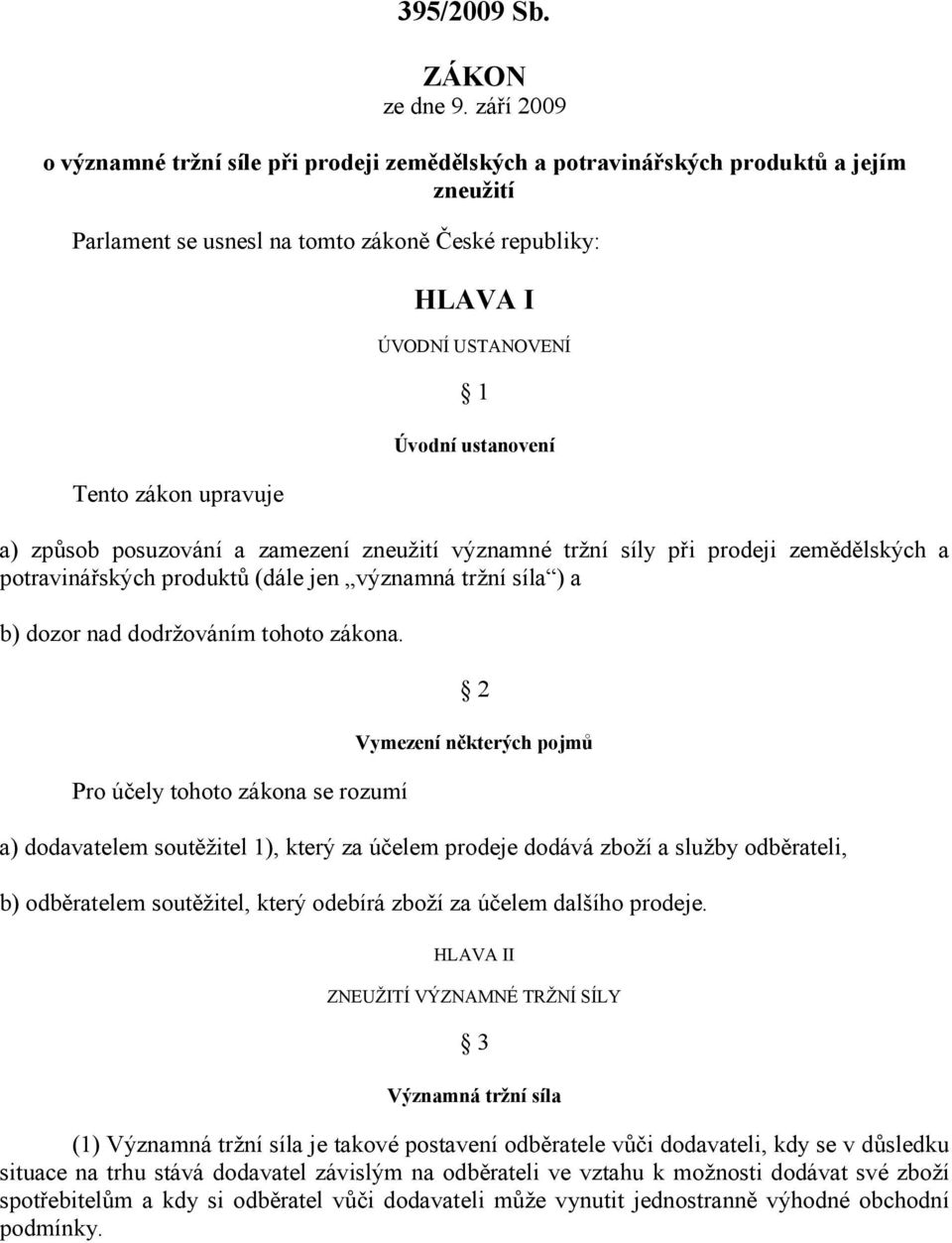 USTANOVENÍ 1 Úvodní ustanovení a) způsob posuzování a zamezení zneužití významné tržní síly při prodeji zemědělských a potravinářských produktů (dále jen významná tržní síla ) a b) dozor nad