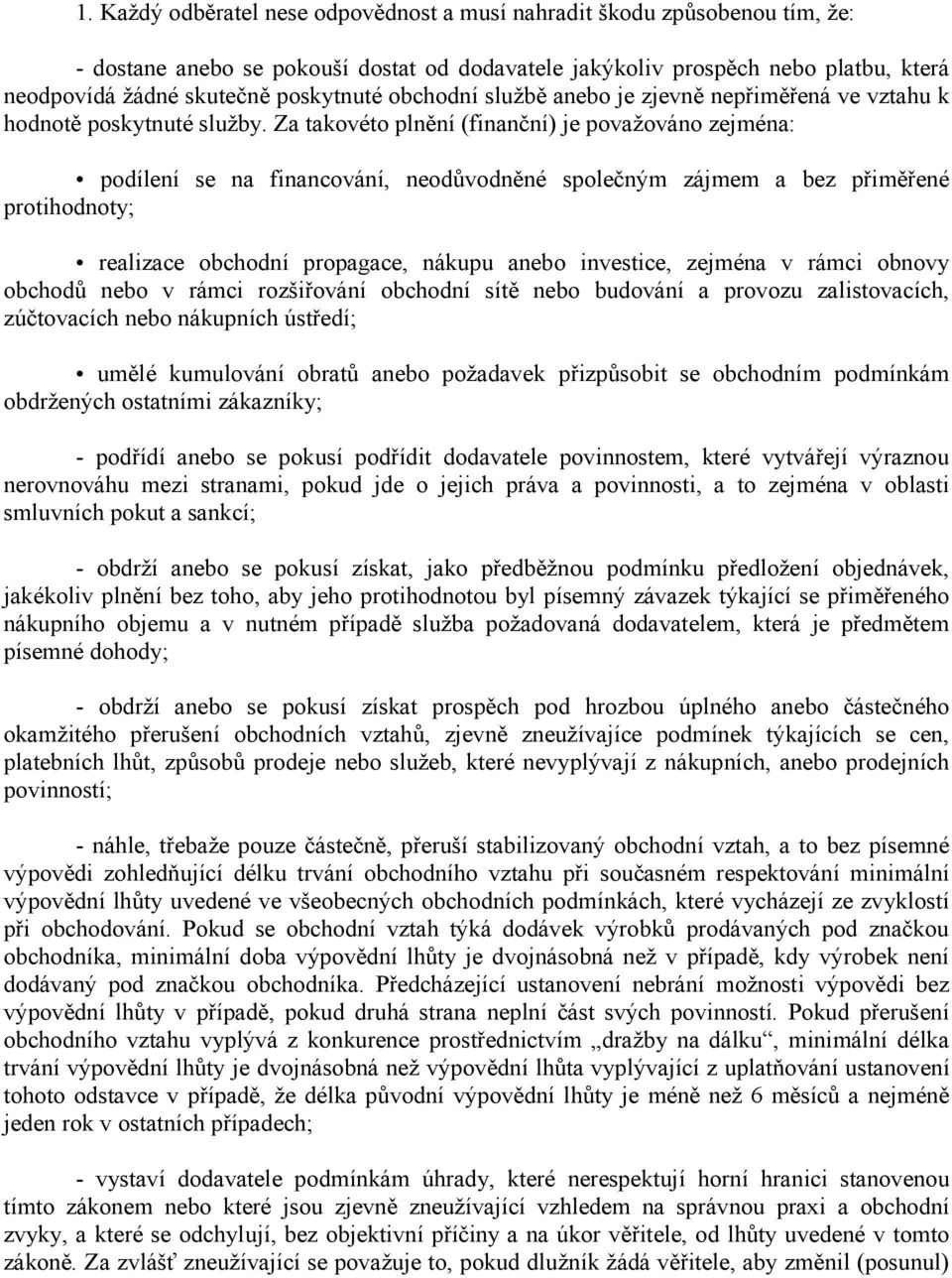 Za takovéto plnění (finanční) je považováno zejména: podílení se na financování, neodůvodněné společným zájmem a bez přiměřené protihodnoty; realizace obchodní propagace, nákupu anebo investice,