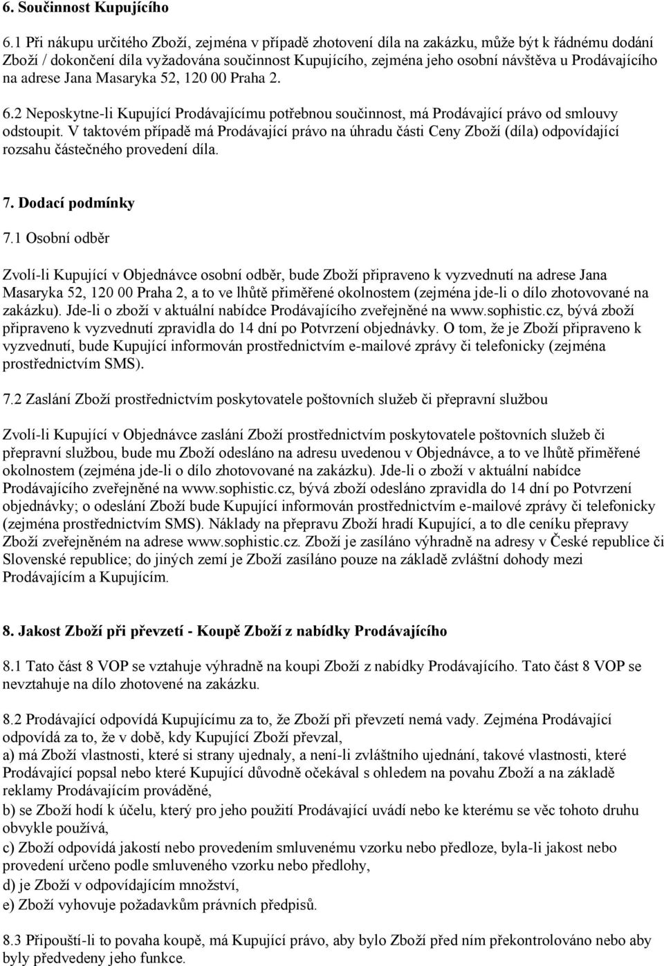 Prodávajícího na adrese Jana Masaryka 52, 120 00 Praha 2. 6.2 Neposkytne-li Kupující Prodávajícímu potřebnou součinnost, má Prodávající právo od smlouvy odstoupit.