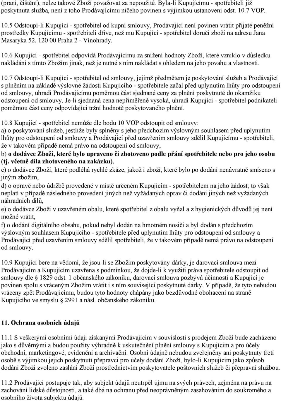 5 Odstoupí-li Kupující - spotřebitel od kupní smlouvy, Prodávající není povinen vrátit přijaté peněžní prostředky Kupujícímu - spotřebiteli dříve, než mu Kupující - spotřebitel doručí zboží na adresu