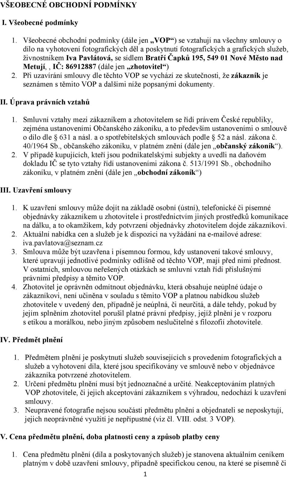 sídlem Bratří Čapků 195, 549 01 Nové Město nad Metují,, IČ: 86912887 (dále jen zhotovitel ) 2.