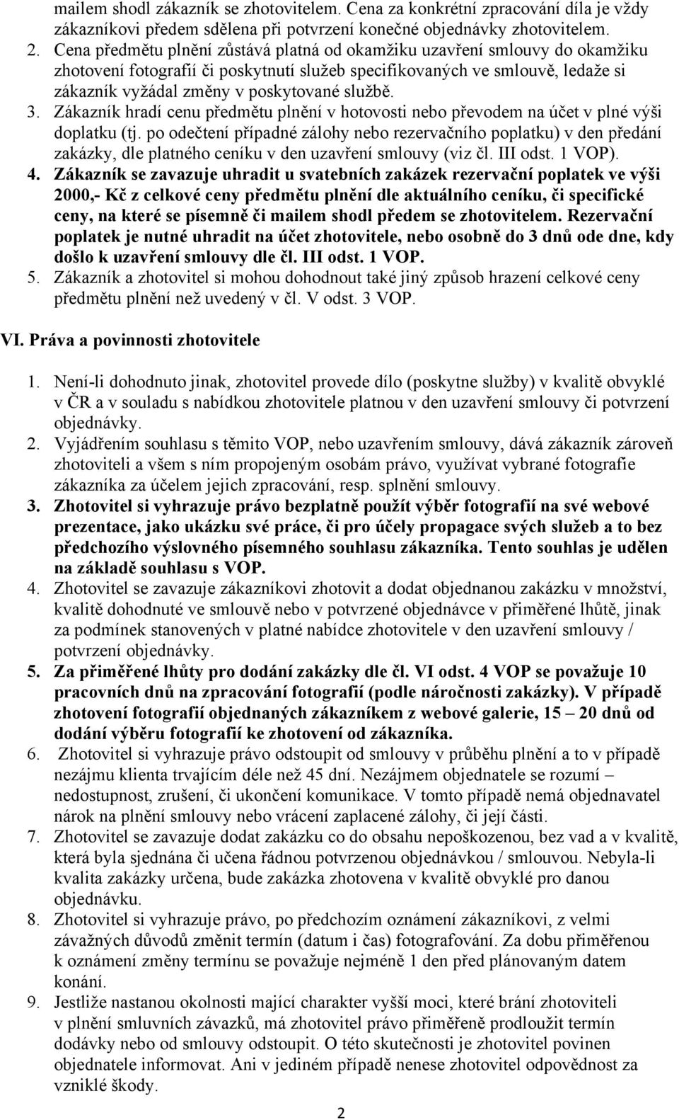 službě. 3. Zákazník hradí cenu předmětu plnění v hotovosti nebo převodem na účet v plné výši doplatku (tj.