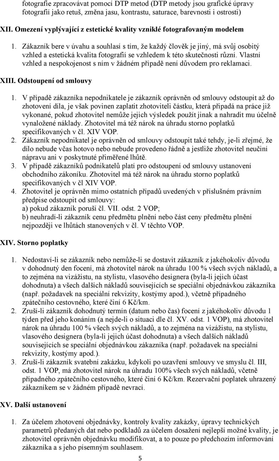 Zákazník bere v úvahu a souhlasí s tím, že každý člověk je jiný, má svůj osobitý vzhled a estetická kvalita fotografií se vzhledem k této skutečnosti různí.