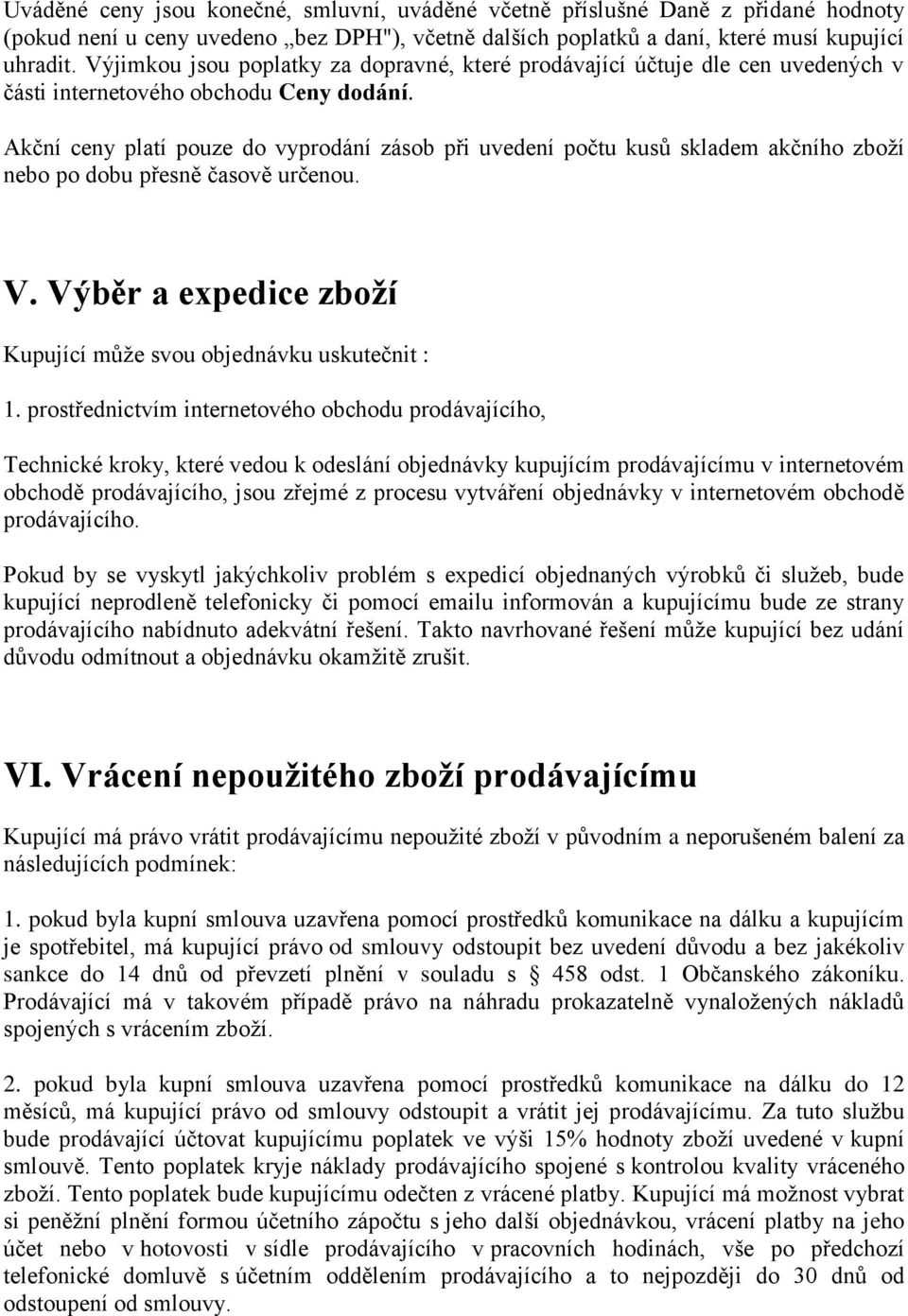 Akční ceny platí pouze do vyprodání zásob při uvedení počtu kusů skladem akčního zboží nebo po dobu přesně časově určenou. V. Výběr a expedice zboží Kupující může svou objednávku uskutečnit : 1.