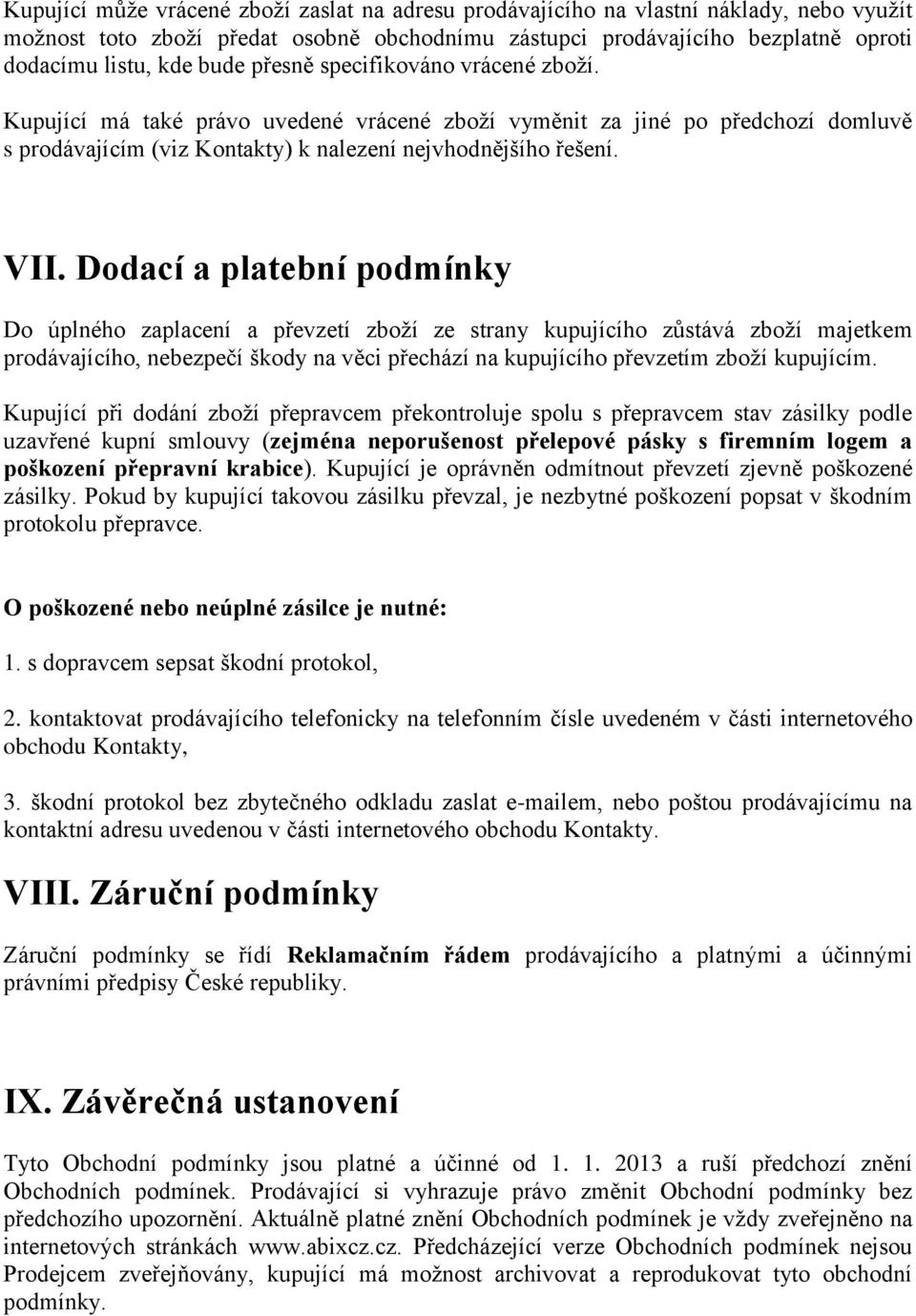 Dodací a platební podmínky Do úplného zaplacení a převzetí zboží ze strany kupujícího zůstává zboží majetkem prodávajícího, nebezpečí škody na věci přechází na kupujícího převzetím zboží kupujícím.