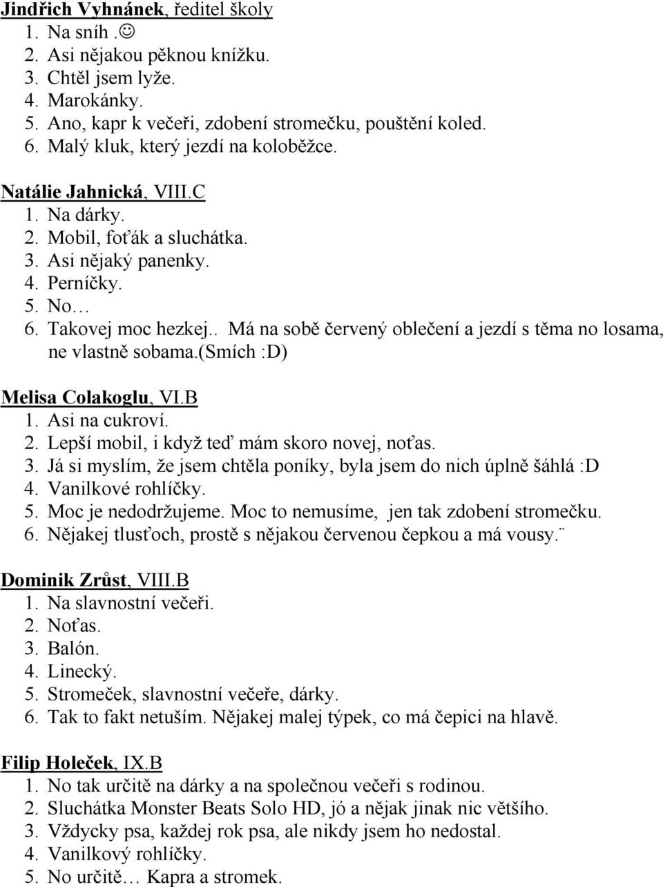 . Má na sobě červený oblečení a jezdí s těma no losama, ne vlastně sobama.(smích :D) Melisa Colakoglu, VI.B 1. Asi na cukroví. 2. Lepší mobil, i když teď mám skoro novej, noťas. 3.