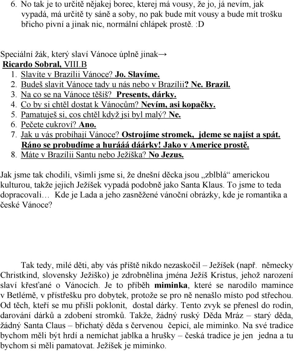 Na co se na Vánoce těšíš? Presents, dárky. 4. Co by si chtěl dostat k Vánocům? Nevím, asi kopačky. 5. Pamatuješ si, cos chtěl když jsi byl malý? Ne. 6. Pečete cukroví? Ano. 7.