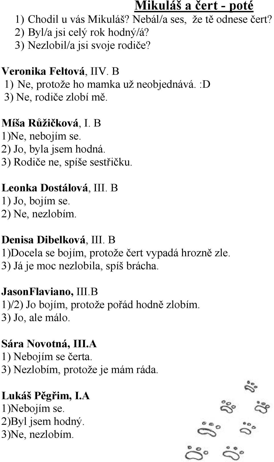 Leonka Dostálová, III. B 1) Jo, bojím se. 2) Ne, nezlobím. Denisa Dibelková, III. B 1)Docela se bojím, protože čert vypadá hrozně zle. 3) Já je moc nezlobila, spíš brácha.