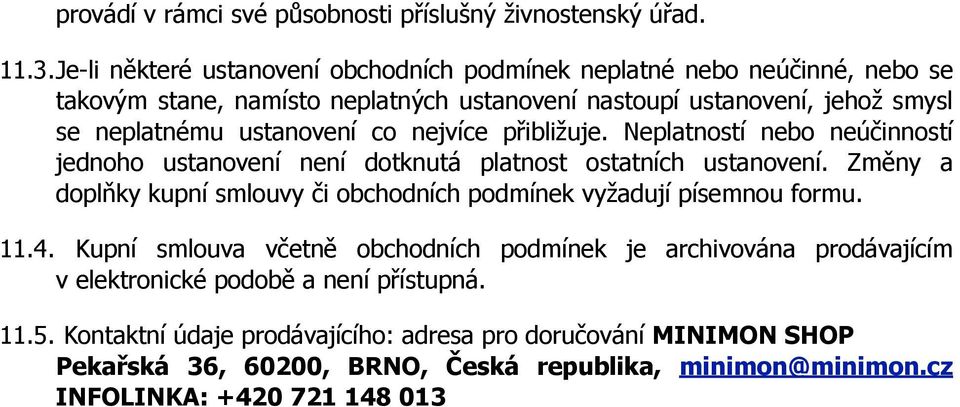 inností jednoho ustanovení není dotknutá platnost ostatních ustanovení. Zm$ny a dopl(ky kupní smlouvy!i obchodních podmínek vy#adují písemnou formu. 11.4. Kupní smlouva v!