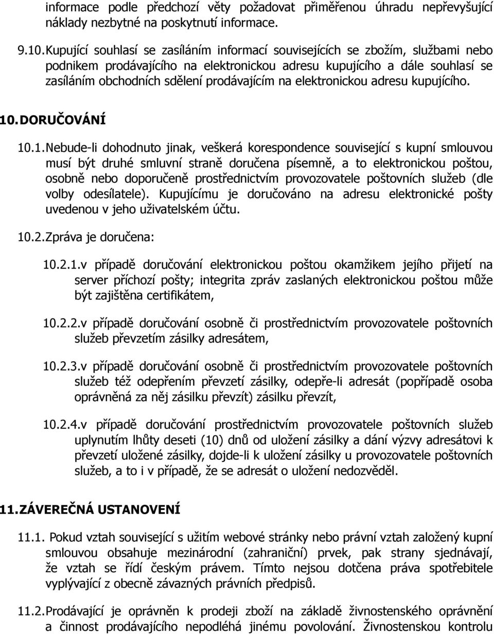 na elektronickou adresu kupujícího. 10.DORU"OVÁNÍ 10.1.Nebude-li dohodnuto jinak, ve&kerá korespondence související s kupní smlouvou musí b%t druhé smluvní stran$ doru!