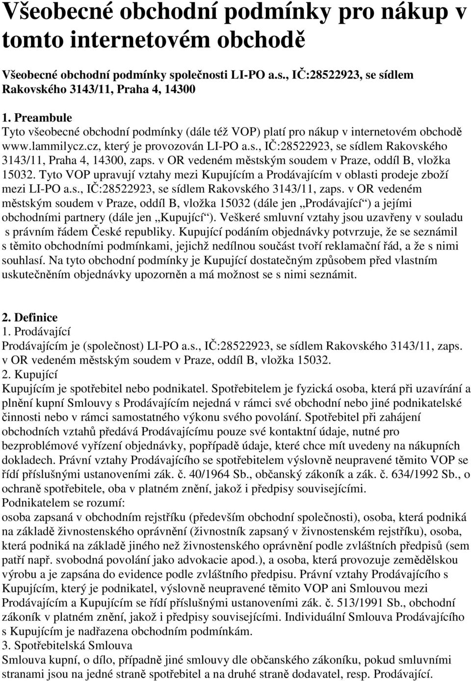 , IČ:28522923, se sídlem Rakovského 3143/11, Praha 4, 14300, zaps. v OR vedeném městským soudem v Praze, oddíl B, vložka 15032.