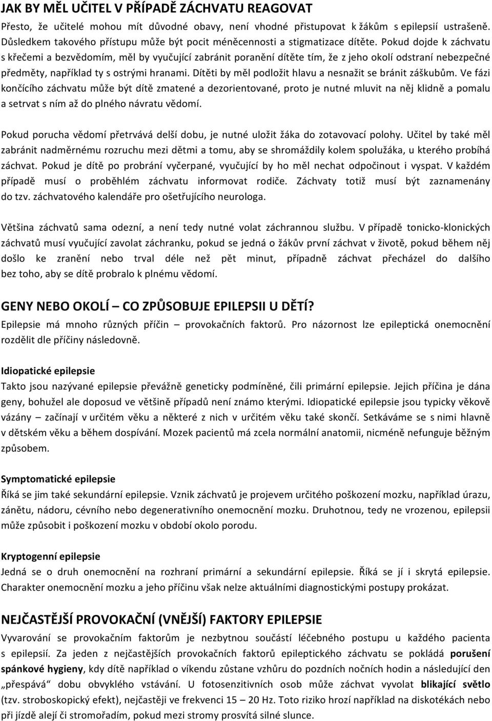 Pokud dojde k záchvatu s křečemi a bezvědomím, měl by vyučující zabránit poranění dítěte tím, že z jeho okolí odstraní nebezpečné předměty, například ty s ostrými hranami.