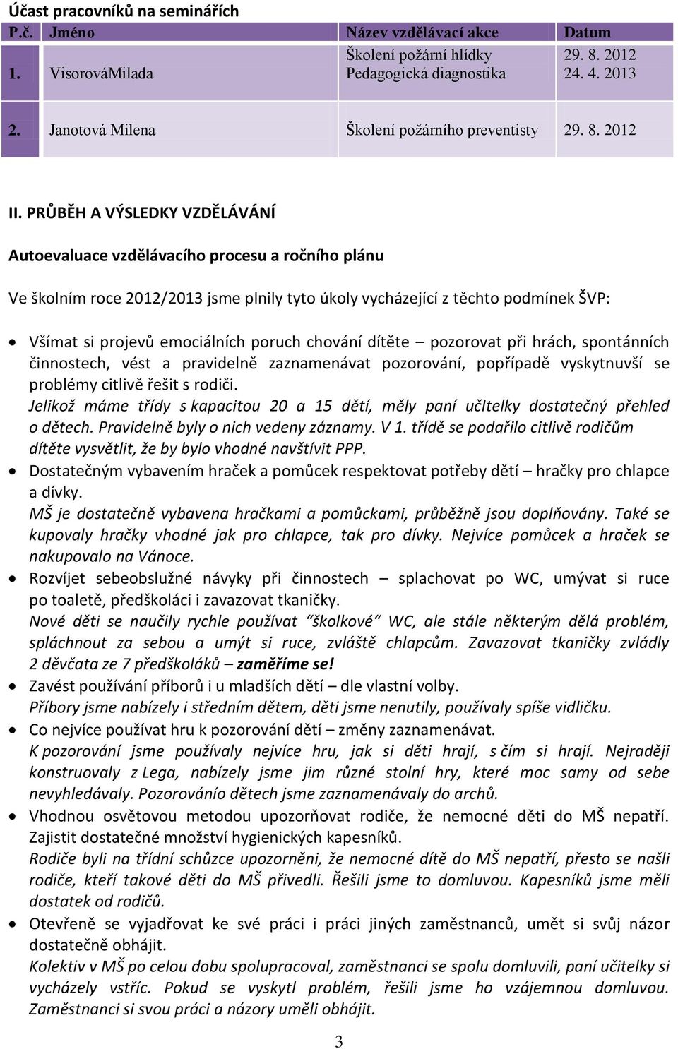 PRŮBĚH A VÝSLEDKY VZDĚLÁVÁNÍ Autoevaluace vzdělávacího procesu a ročního plánu Ve školním roce 2012/2013 jsme plnily tyto úkoly vycházející z těchto podmínek ŠVP: Všímat si projevů emociálních poruch