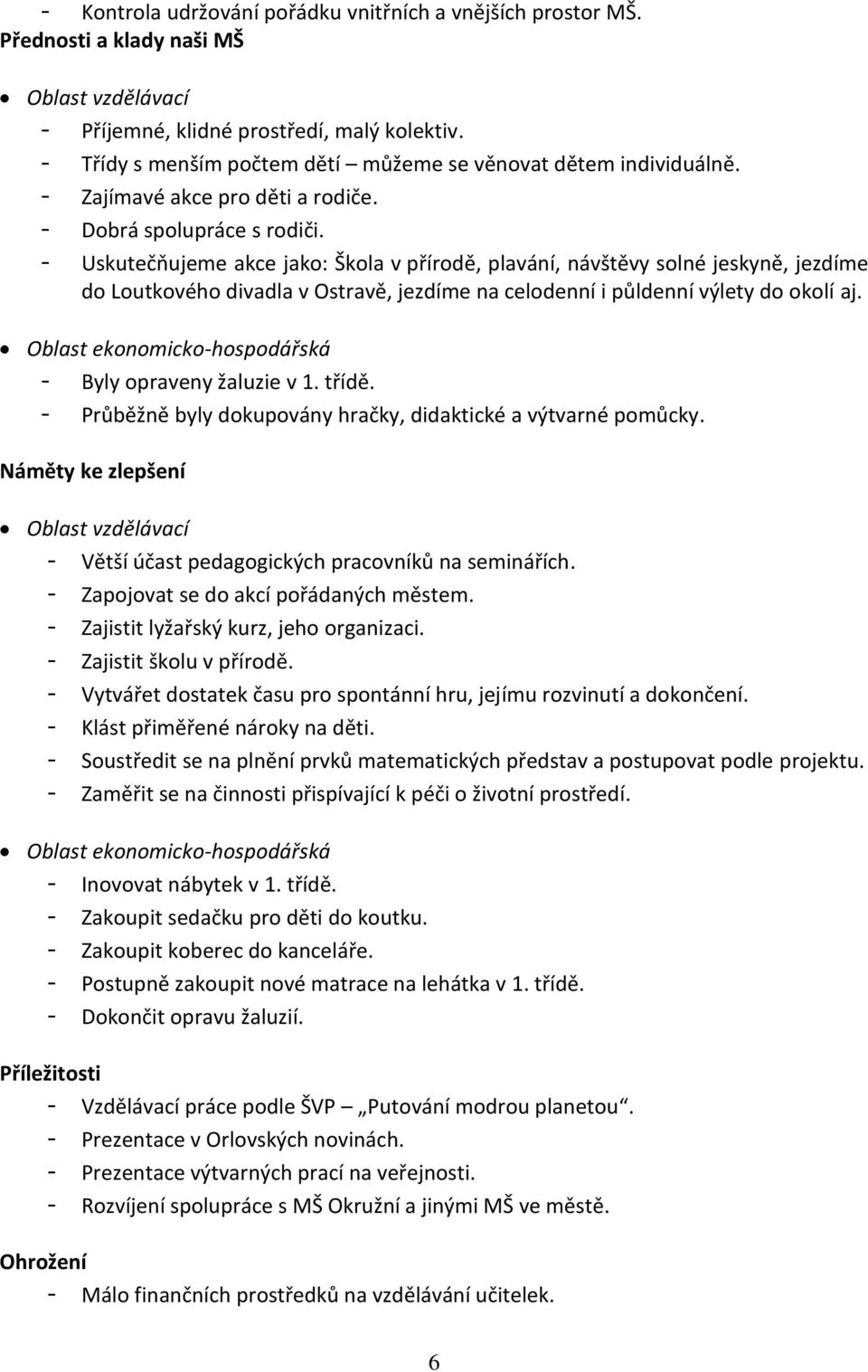 - Uskutečňujeme akce jako: Škola v přírodě, plavání, návštěvy solné jeskyně, jezdíme do Loutkového divadla v Ostravě, jezdíme na celodenní i půldenní výlety do okolí aj.