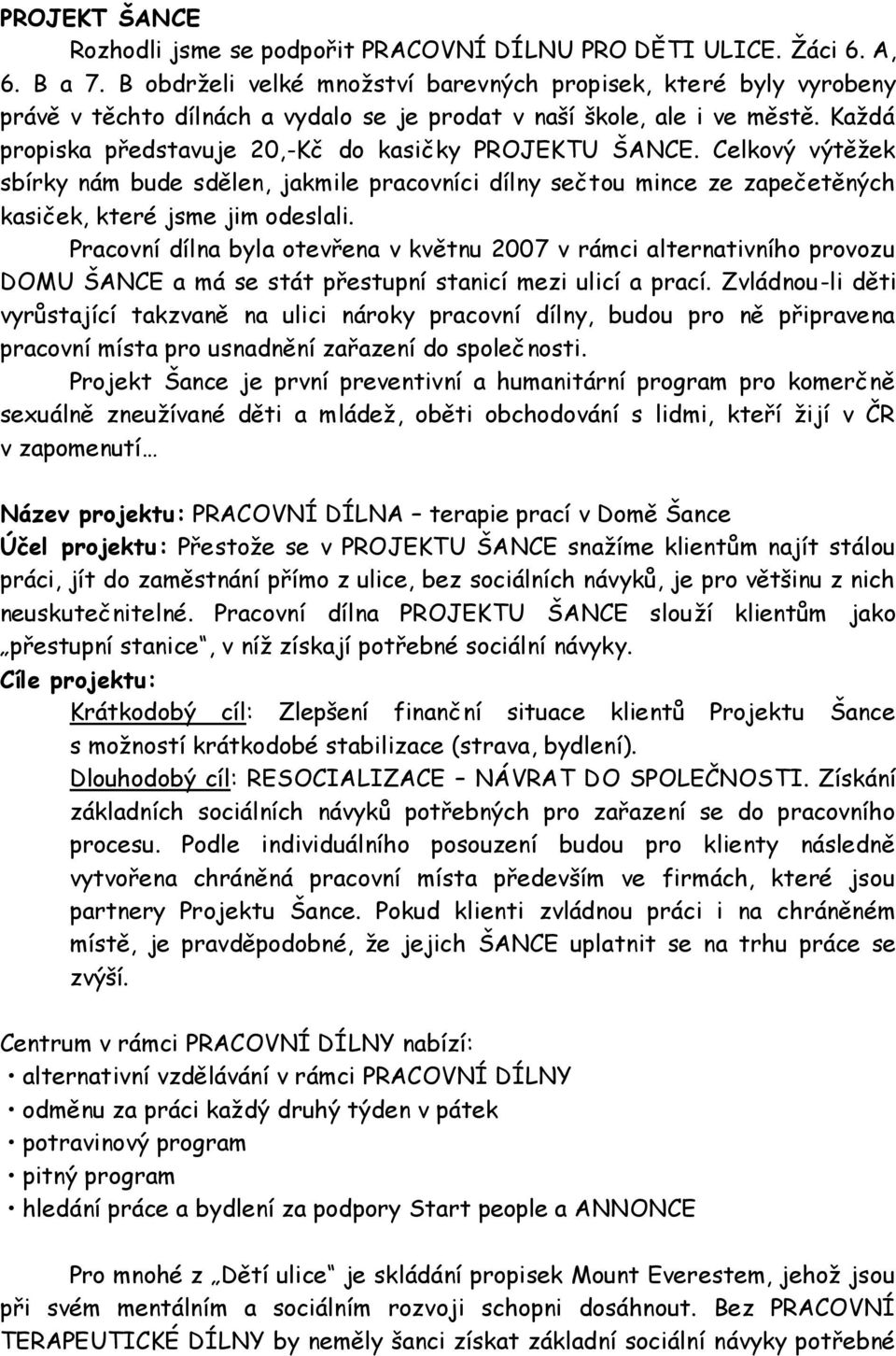 Každá propiska představuje 20,-Kč do kasičky PROJEKTU ŠANCE. Celkový výtěžek sbírky nám bude sdělen, jakmile pracovníci dílny sečtou mince ze zapečetěných kasiček, které jsme jim odeslali.