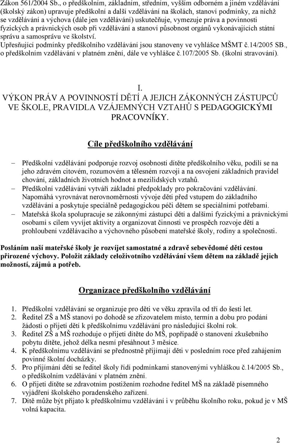 jen vzdělávání) uskutečňuje, vymezuje práva a povinnosti fyzických a právnických osob při vzdělávání a stanoví působnost orgánů vykonávajících státní správu a samosprávu ve školství.